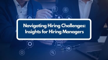  Navigating Hiring Challenges: Insights For Hiring Managers